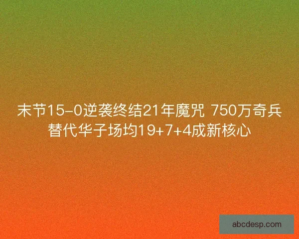 末节15-0逆袭终结21年魔咒 750万奇兵替代华子场均19+7+4成新核心