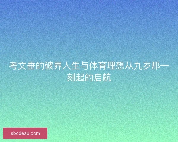 考文垂的破界人生与体育理想从九岁那一刻起的启航 考文垂的破界人生与体育理想从九岁那一刻起的启航