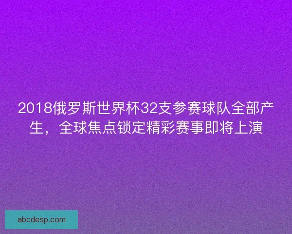 2018俄罗斯世界杯32支参赛球队全部产生，全球焦点锁定精彩赛事即将上演